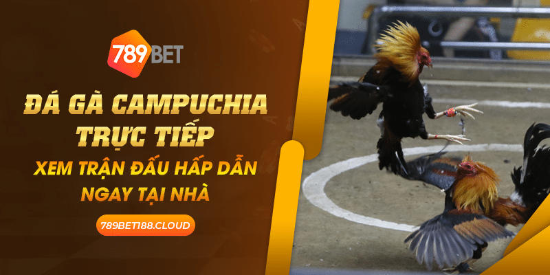 39 Da ga Campuchia truc tiep Xem tran dau hap dan ngay tai nha