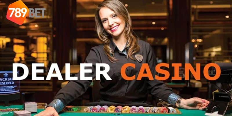 Dealer là gì? Tìm hiểu về vai trò của dealer trong sòng bài 4 dealer là gì