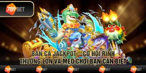 Bắn cá jackpot – cơ hội rinh thưởng lớn và mẹo chơi bạn cần biết