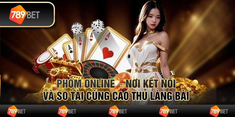 Phỏm online – Nơi kết nối và so tài cùng cao thủ làng bài 1 Phỏm online – Nơi kết nối và so tài cùng cao thủ làng bài