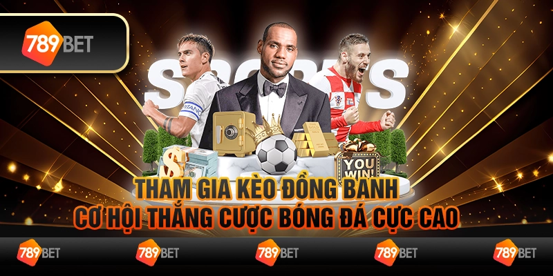 Tham gia kèo đồng banh, cơ hội thắng cược bóng đá cực cao
