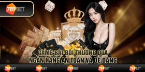 Game bài đổi thưởng qua ngân hàng an toàn và dễ dàng