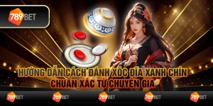 Hướng dẫn cách đánh xóc đĩa xanh chín chuẩn xác từ chuyên gia