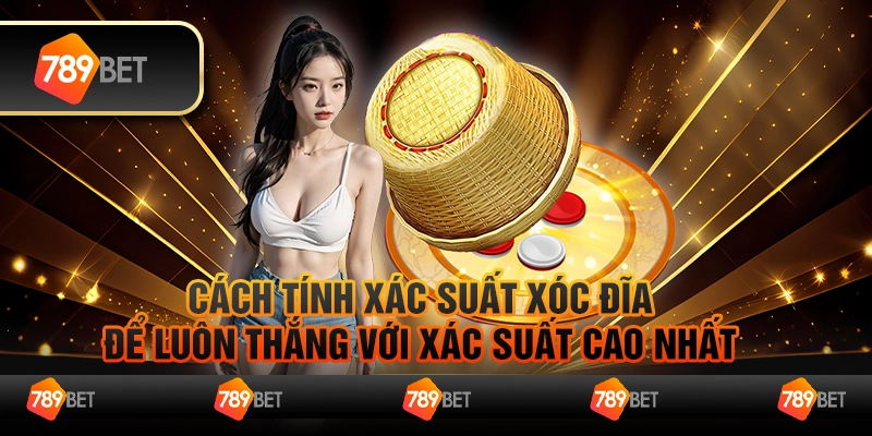 Cách tính xác suất xóc đĩa để luôn thắng với tỷ lệ cao nhất 1 Cách tính xác suất xóc đĩa để luôn thắng với tỷ lệ cao nhất