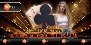 Baccarat trực tuyến – Thử sức với trò chơi đánh bài hấp dẫn