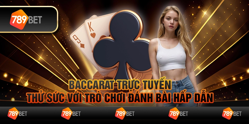 Baccarat trực tuyến – Thử sức với trò chơi đánh bài hấp dẫn 1 Baccarat trực tuyến – Thử sức với trò chơi đánh bài hấp dẫn