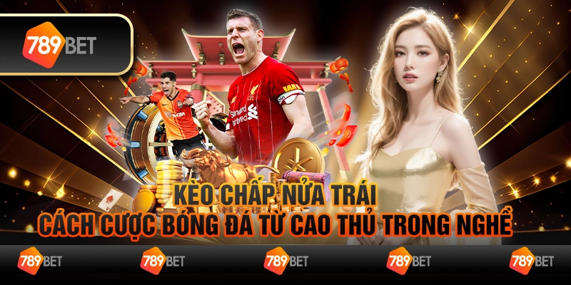 Kèo chấp nửa trái - Cách cược bóng đá từ cao thủ trong nghề