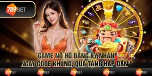 Game nổ hủ đăng ký tặng code khủng, quà tặng hấp dẫn