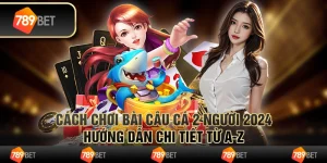 Cách chơi bài câu cá 2 người 2024: Hướng dẫn chi tiết từ A-Z