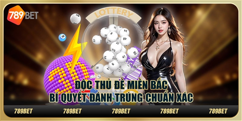 Độc thủ đề miền Bắc: Bí quyết đánh trúng chuẩn xác 1 Độc thủ đề miền Bắc: Bí quyết đánh trúng chuẩn xác