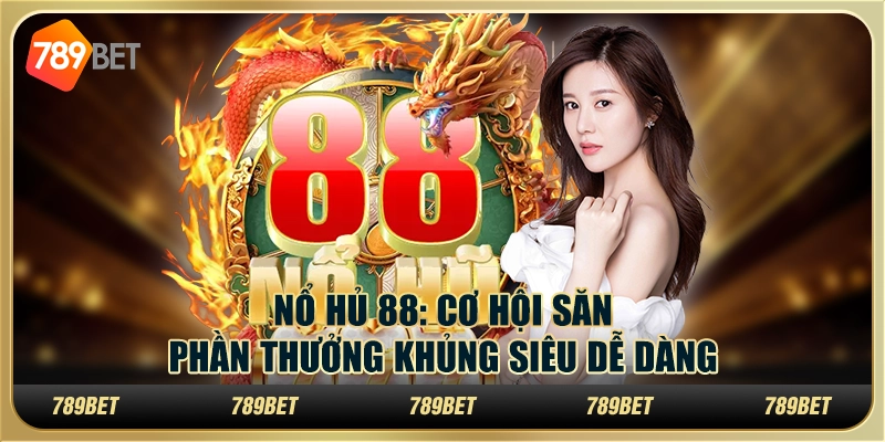Nổ hũ 88: Cơ hội săn phần thưởng khủng siêu dễ dàng 1 Nổ hũ 88: Cơ hội săn phần thưởng khủng siêu dễ dàng