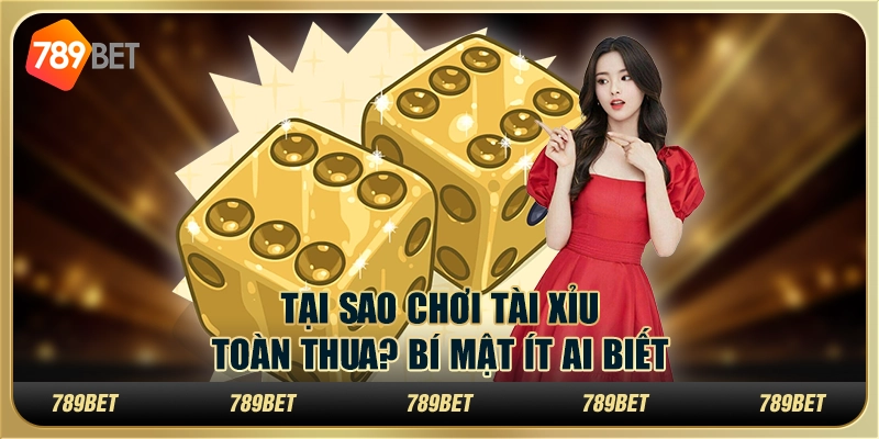 Tại sao chơi tài xỉu toàn thua? Bí mật ít ai biết 1 Tại sao chơi tài xỉu toàn thua? Bí mật ít ai biết