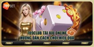 789club tài xỉu online: Hướng dẫn cách chơi hiệu quả