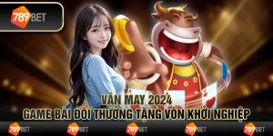 Vận may 2024: Game bài đổi thưởng tặng vốn khởi nghiệp