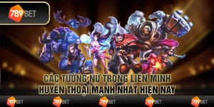 Các tướng nữ trong Liên Minh Huyền Thoại mạnh nhất hiện nay