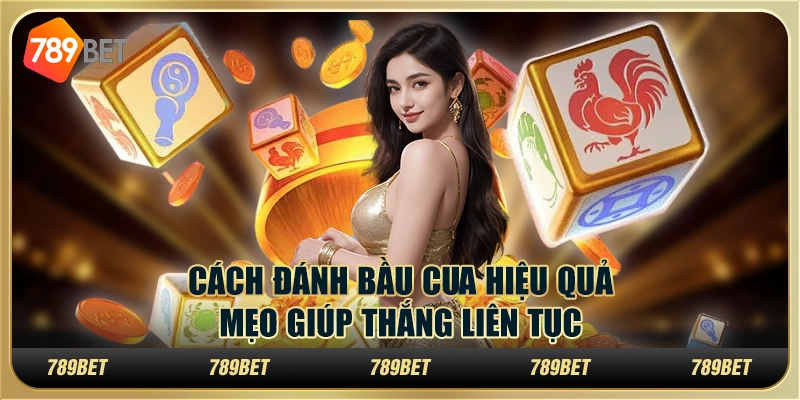 Cách đánh bầu cua hiệu quả: mẹo giúp thắng liên tục