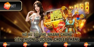 Nổ hũ đổi thẻ nhanh chóng – săn thưởng cực lớn, chơi là thắng