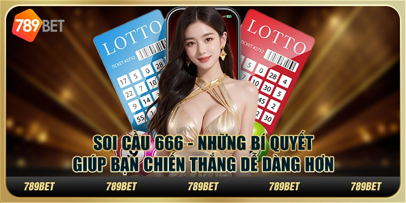 Soi cầu 666 - Những bí quyết giúp bạn chiến thắng dễ dàng hơn