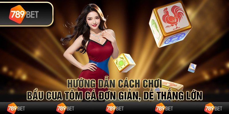 Hướng dẫn cách chơi bầu cua tôm cá đơn giản, dễ thắng lớn 1 Hướng dẫn cách chơi bầu cua tôm cá đơn giản, dễ thắng lớn