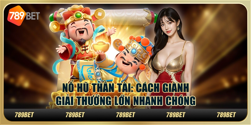 Nổ hũ thần tài hot: cách giành giải thưởng lớn nhanh chóng