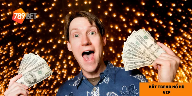 Tổng quan về Bắt Trend Nổ Hũ Vip