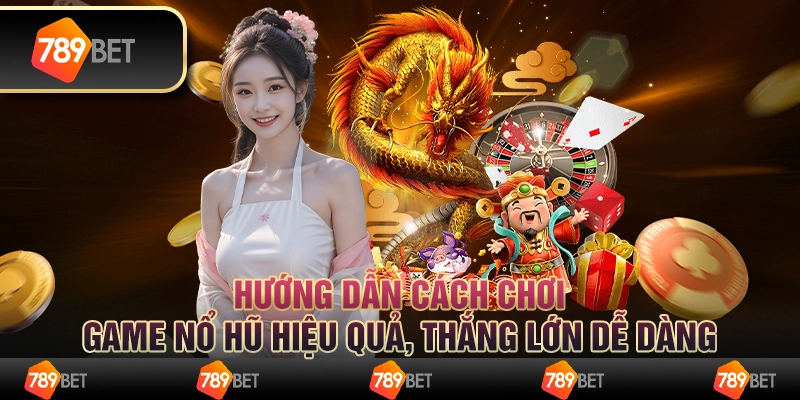 Hướng dẫn cách chơi game nổ hũ hiệu quả, thắng lớn dễ dàng 1 Hướng dẫn cách chơi game nổ hũ hiệu quả, thắng lớn dễ dàng
