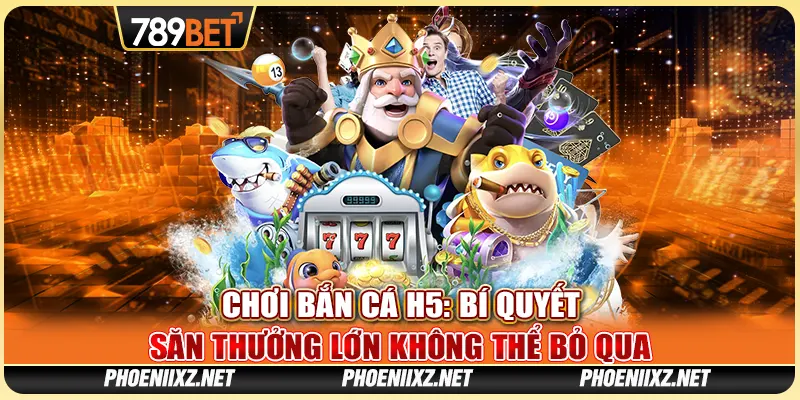 Chơi Bắn Cá H5: Bí Quyết Săn Thưởng Lớn Không Thể Bỏ Qua