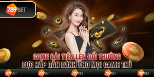 Game bài tiến lên đổi thưởng cực hấp dẫn dành cho mọi game thủ