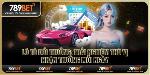 Lô tô đổi thưởng 789BET: Trải nghiệm nhận thưởng mỗi ngày