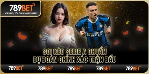 Soi Kèo Serie A Chuẩn – Dự Đoán Chính Xác Trận Đấu Từ 789BET