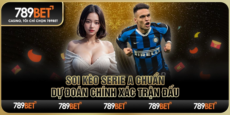Soi Kèo Serie A Chuẩn – Dự Đoán Chính Xác Trận Đấu Từ 789BET 1 Soi Kèo Serie A Chuẩn – Dự Đoán Chính Xác Trận Đấu Từ 789BET