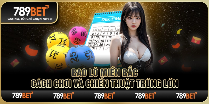 Bao Lô Miền Bắc – Cách Chơi Và Chiến Thuật Trúng Lớn 1 Bao Lô Miền Bắc – Cách Chơi Và Chiến Thuật Trúng Lớn