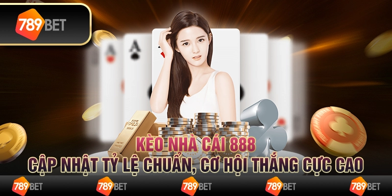 Kèo nhà cái 888 - Cập nhật tỷ lệ chuẩn, cơ hội thắng cực cao