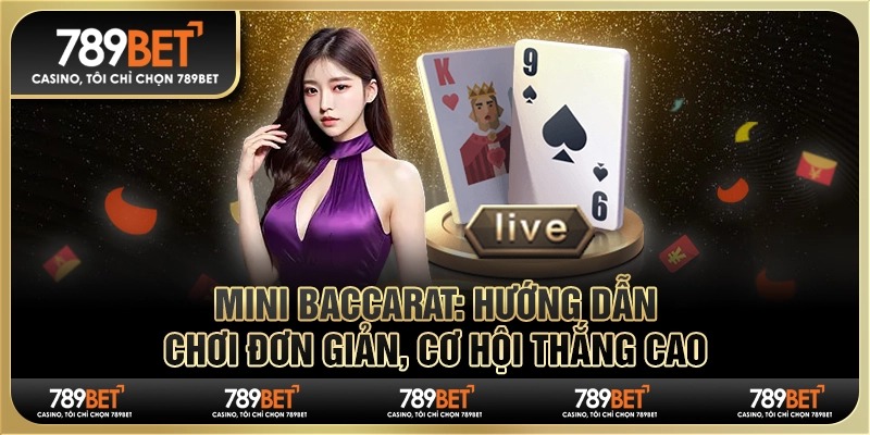 Mini baccarat: Hướng dẫn chơi đơn giản, cơ hội thắng cao