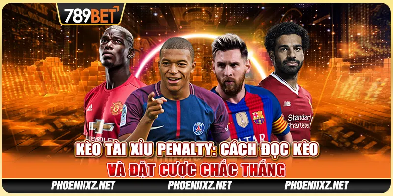 Kèo Tài Xỉu Penalty: Cách Đọc Kèo Và Đặt Cược Chắc Thắng