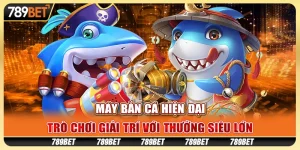 Máy bắn cá hiện đại: Trò chơi giải trí với thưởng siêu lớn