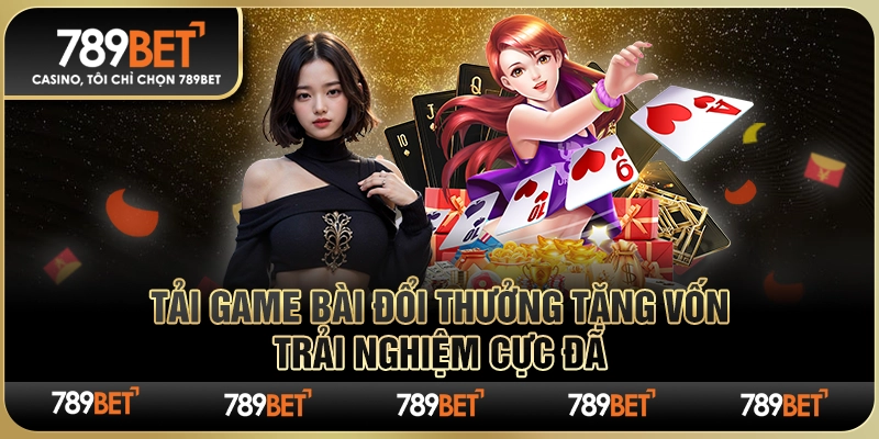 Tải Game Bài Đổi Thưởng Tặng Vốn – Trải Nghiệm Cực Đã