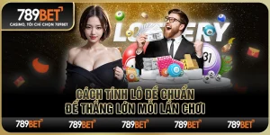 Cách Tính Lô Đề Chuẩn Để Thắng Lớn Mỗi Lần Chơi Tại 789BET