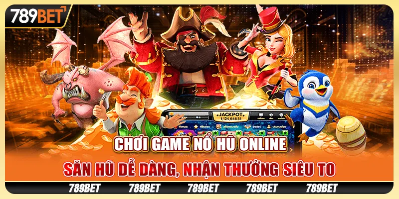 Chơi game nổ hũ online: Săn hũ dễ dàng, nhận thưởng siêu to 1 Chơi game nổ hũ online: Săn hũ dễ dàng, nhận thưởng siêu to