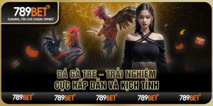 Đá Gà Tre 789BET – Trải Nghiệm Cực Hấp Dẫn Và Kịch Tính