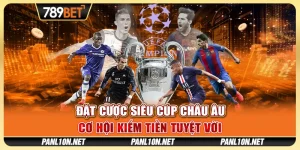 Đặt Cược Siêu Cúp Châu Âu - Cơ Hội Kiếm Tiền Tuyệt Vời