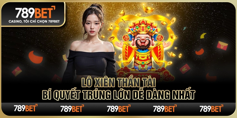 Lô Xiên Thần Tài 789BET – Bí Quyết Trúng Lớn Dễ Dàng Nhất 1 Lô Xiên Thần Tài 789BET – Bí Quyết Trúng Lớn Dễ Dàng Nhất