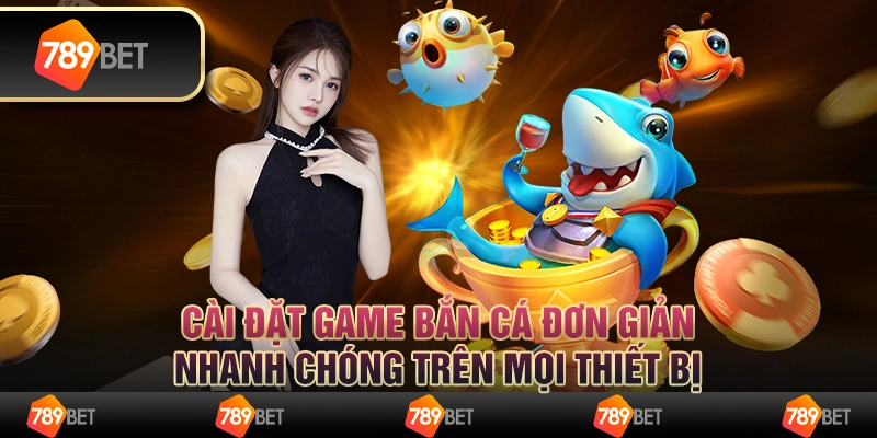 Cài đặt game bắn cá đơn giản, nhanh chóng trên mọi thiết bị 1 Cài đặt game bắn cá đơn giản, nhanh chóng trên mọi thiết bị
