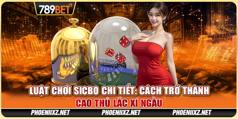 Luật Chơi Sicbo Chi Tiết: Cách Trở Thành Cao Thủ Lắc Xí Ngầu 1 Luật Chơi Sicbo Chi Tiết: Cách Trở Thành Cao Thủ Lắc Xí Ngầu