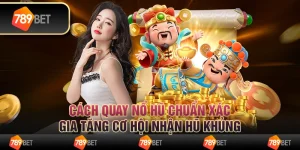 Cách quay nổ hũ chuẩn xác, gia tăng cơ hội nhận hũ khủng