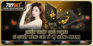 Chiến thuật chơi poker 789BET: Bí quyết nâng cao tỷ lệ thắng nhanh