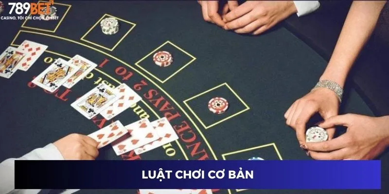 Blackjack 21 Điểm - Bùng Nổ Thắng Lớn Cùng Cao Thủ Tại 789BET 3 Luật chơi cơ bản
