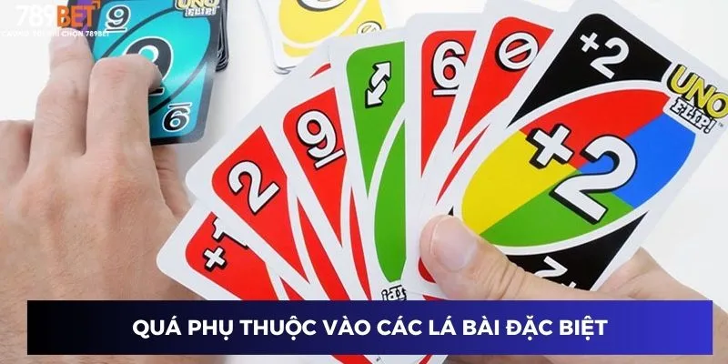 Quá phụ thuộc vào các lá bài đặc biệt