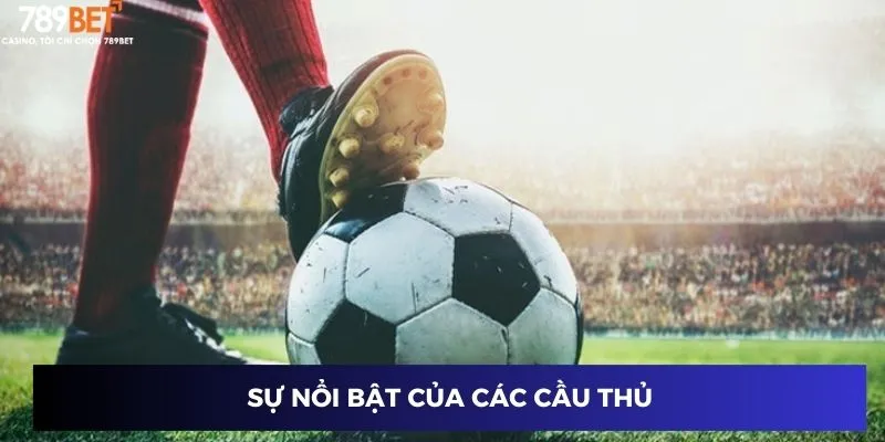 Sự nổi bật của các cầu thủ