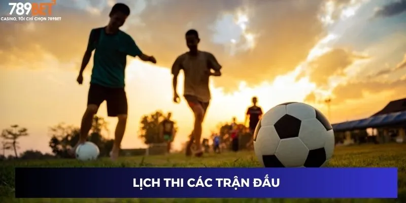 Lịch thi các trận đấu